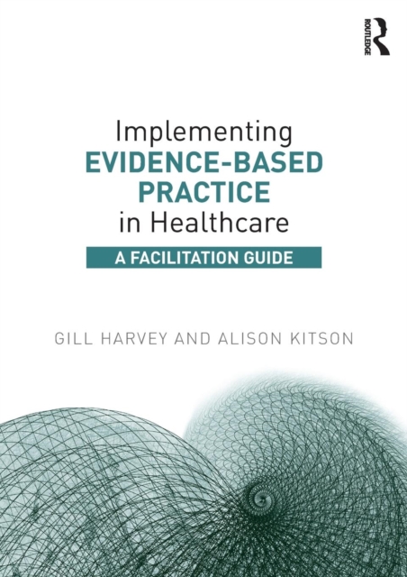 Implementing Evidence-Based Practice in Healthcare : A Facilitation Guide, Paperback / softback Book