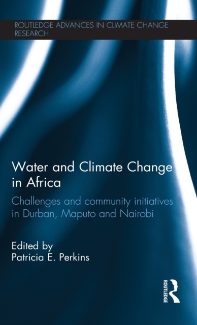 Water and Climate Change in Africa : Challenges and Community Initiatives in Durban, Maputo and Nairobi, Hardback Book