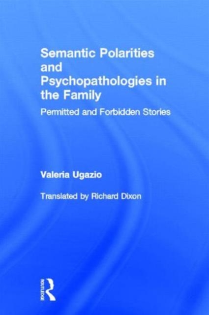 Semantic Polarities and Psychopathologies in the Family : Permitted and Forbidden Stories, Hardback Book