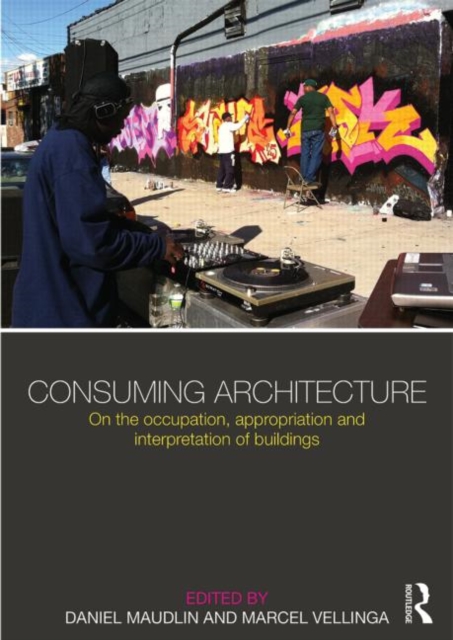 Consuming Architecture : On the occupation, appropriation and interpretation of buildings, Paperback / softback Book