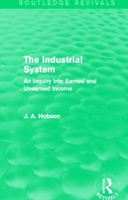 The Industrial System (Routledge Revivals) : An Inquiry into Earned and Unearned Income, Hardback Book