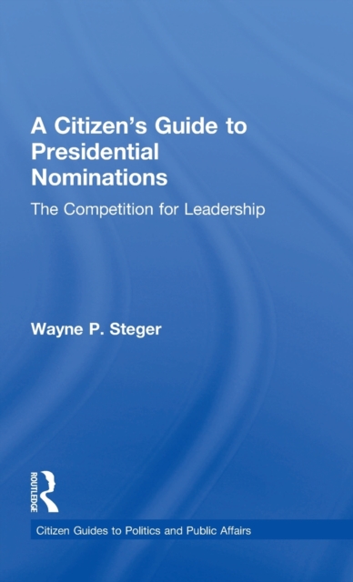 A Citizen's Guide to Presidential Nominations : The Competition for Leadership, Hardback Book