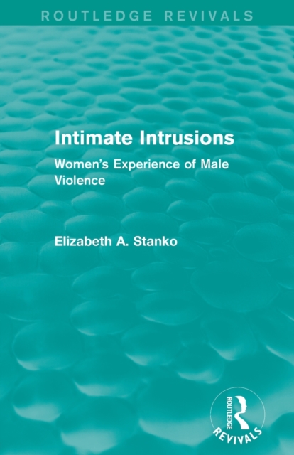 Intimate Intrusions (Routledge Revivals) : Women's Experience of Male Violence, Paperback / softback Book