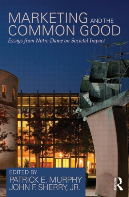 Marketing and the Common Good : Essays from Notre Dame on Societal Impact, Hardback Book