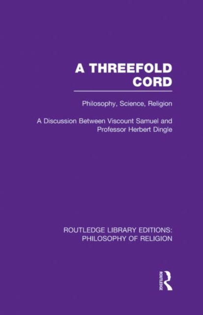 A Threefold Cord : Philosophy, Science, Religion. A Discussion between Viscount Samuel and Professor Herbert Dingle., Hardback Book