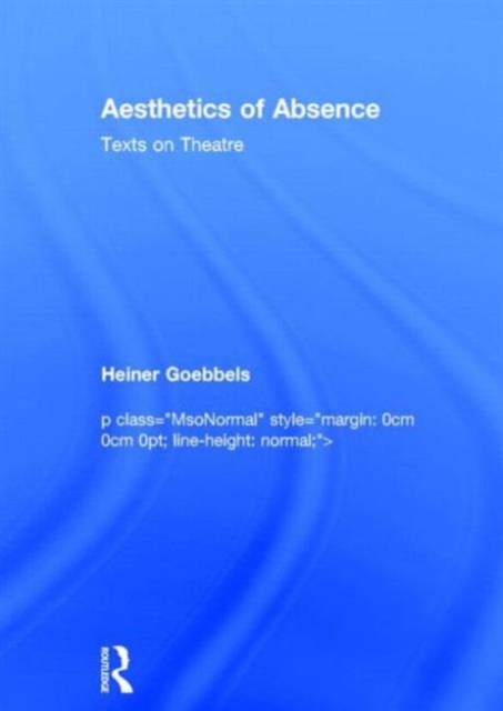 Aesthetics of Absence : Texts on Theatre, Hardback Book
