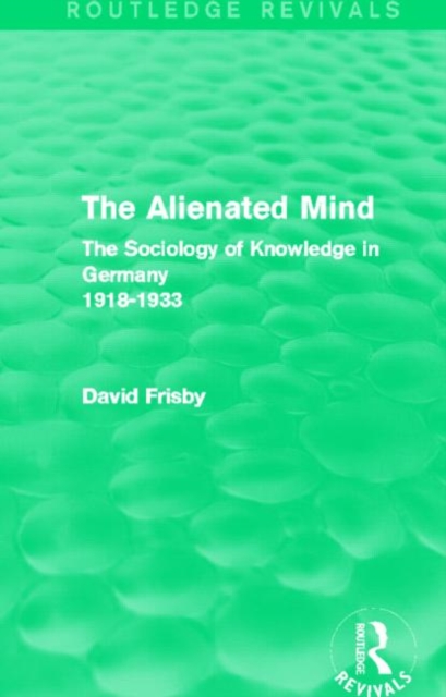 The Alienated Mind (Routledge Revivals) : The Sociology of Knowledge in Germany 1918-1933, Hardback Book