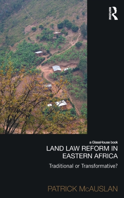 Land Law Reform in Eastern Africa: Traditional or Transformative? : A critical review of 50 years of land law reform in Eastern Africa 1961 – 2011, Hardback Book