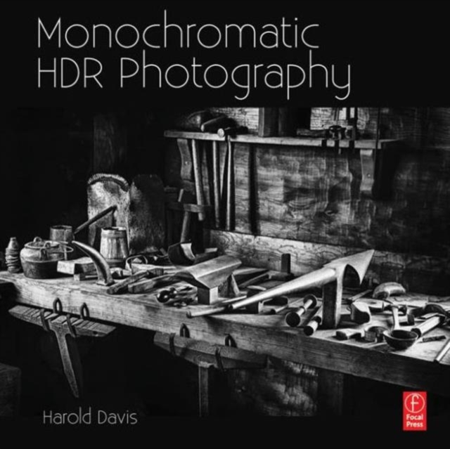 Monochromatic HDR Photography: Shooting and Processing Black & White High Dynamic Range Photos, Paperback / softback Book