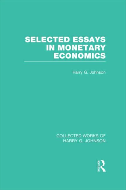Selected Essays in Monetary Economics  (Collected Works of Harry Johnson), Hardback Book