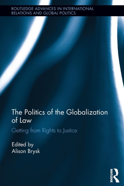 The Politics of the Globalization of Law : Getting from Rights to Justice, Paperback / softback Book