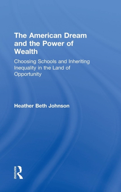 The American Dream and the Power of Wealth : Choosing Schools and Inheriting Inequality in the Land of Opportunity, Hardback Book