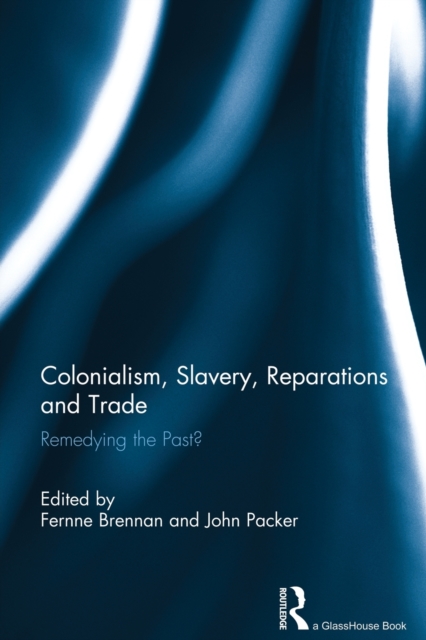 Colonialism, Slavery, Reparations and Trade : Remedying the 'Past'?, Paperback / softback Book