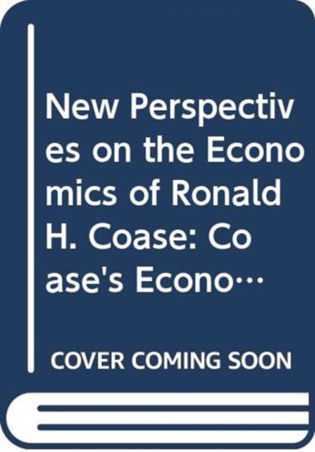 New Perspectives on the Economics of Ronald H. Coase : Coase's Economics of Organisation & Governance and its Applications, Hardback Book
