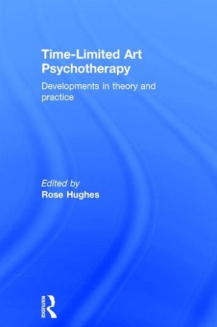 Time-Limited Art Psychotherapy : Developments in Theory and Practice, Hardback Book