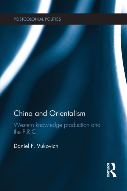 China and Orientalism : Western Knowledge Production and the PRC, Paperback / softback Book
