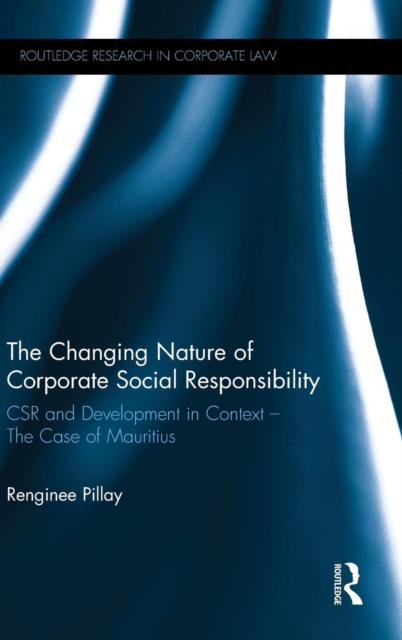The Changing Nature of Corporate Social Responsibility : CSR and Development – The Case of Mauritius, Hardback Book