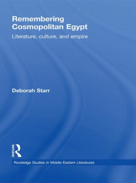 Remembering Cosmopolitan Egypt : Literature, culture, and empire, Paperback / softback Book