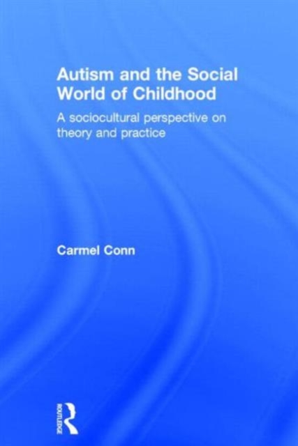 Autism and the Social World of Childhood : A sociocultural perspective on theory and practice, Hardback Book