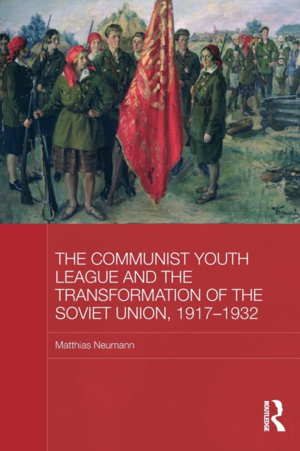 The Communist Youth League and the Transformation of the Soviet Union, 1917-1932, Paperback / softback Book