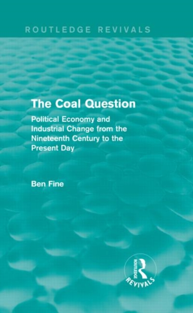 The Coal Question (Routledge Revivals) : Political Economy and Industrial Change from the Nineteenth Century to the Present Day, Hardback Book