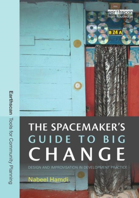 The Spacemaker's Guide to Big Change : Design and Improvisation in Development Practice, Paperback / softback Book