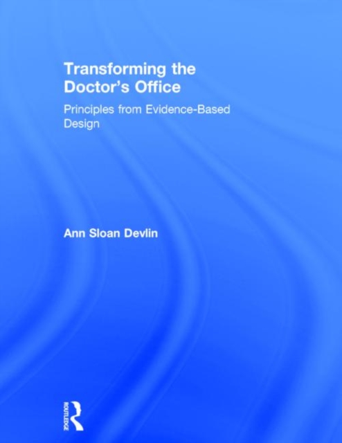 Transforming the Doctor's Office : Principles from Evidence-based Design, Hardback Book