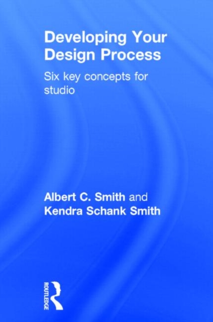 Developing Your Design Process : Six Key Concepts for Studio, Hardback Book