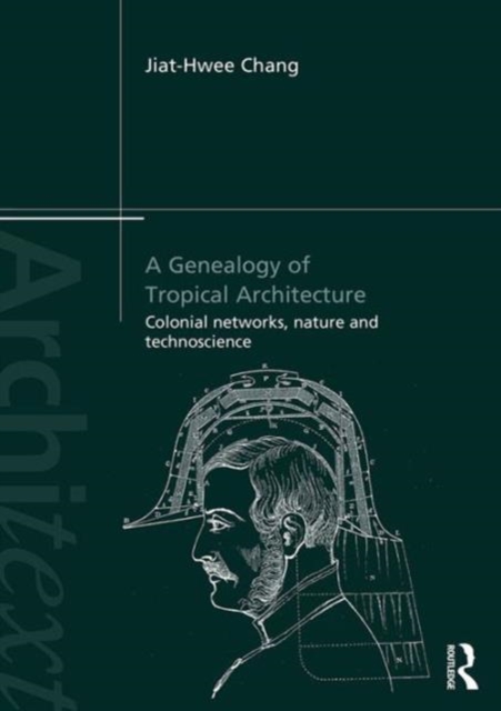 A Genealogy of Tropical Architecture : Colonial Networks, Nature and Technoscience, Paperback / softback Book