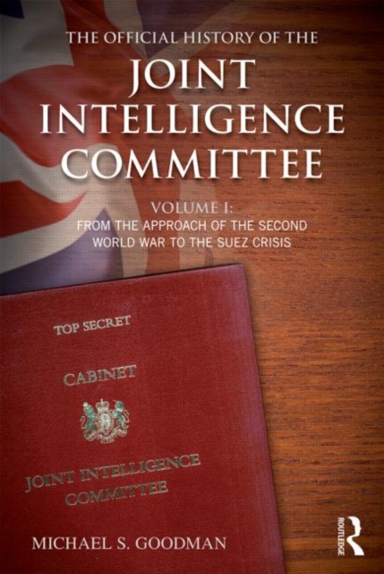 The Official History of the Joint Intelligence Committee : Volume I: From the Approach of the Second World War to the Suez Crisis, Hardback Book