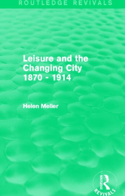 Leisure and the Changing City 1870 - 1914 (Routledge Revivals), Hardback Book