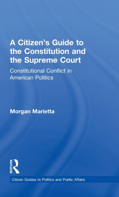 A Citizen's Guide to the Constitution and the Supreme Court : Constitutional Conflict in American Politics, Hardback Book