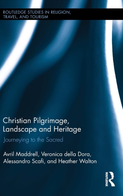 Christian Pilgrimage, Landscape and Heritage : Journeying to the Sacred, Hardback Book