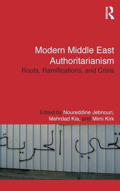 Modern Middle East Authoritarianism : Roots, Ramifications, and Crisis, Hardback Book