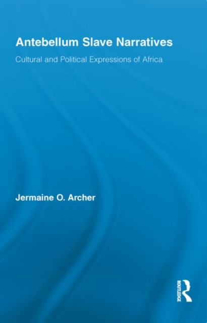 Antebellum Slave Narratives : Cultural and Political Expressions of Africa, Paperback / softback Book