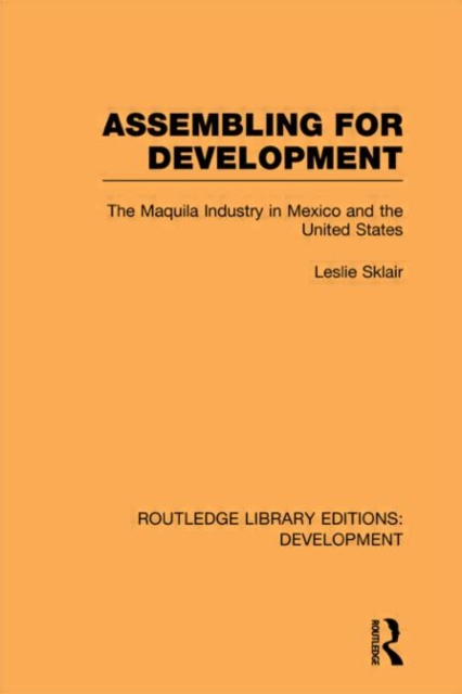 Assembling for Development : The Maquila Industry in Mexico and the United States, Paperback / softback Book