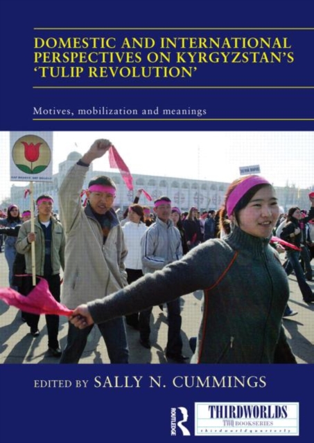Domestic and International Perspectives on Kyrgyzstan’s ‘Tulip Revolution’ : Motives, Mobilization and Meanings, Paperback / softback Book