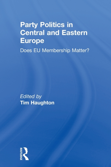 Party Politics in Central and Eastern Europe : Does EU Membership Matter?, Paperback / softback Book