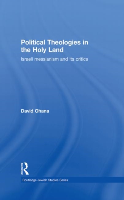 Political Theologies in the Holy Land : Israeli Messianism and its Critics, Paperback / softback Book