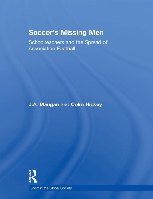 Soccer's Missing Men : Schoolteachers and the Spread of Association Football, Paperback / softback Book