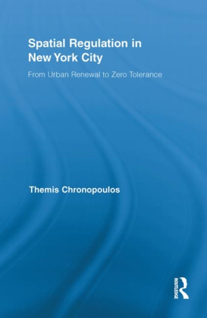 Spatial Regulation in New York City : From Urban Renewal to Zero Tolerance, Paperback / softback Book