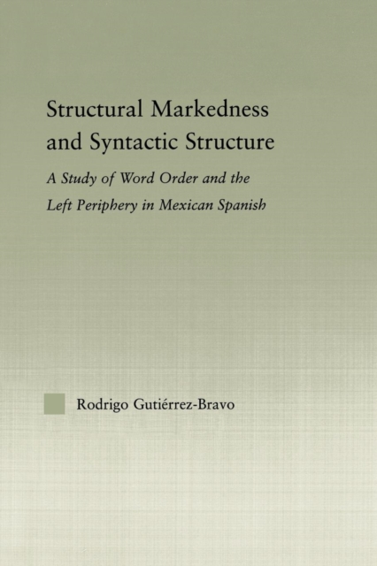 Structural Markedness and Syntactic Structure : A Study of Word Order and the Left Periphery in Mexican Spanish, Paperback / softback Book