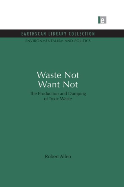 Waste Not Want Not : The Production and Dumping of Toxic Waste, Paperback Book