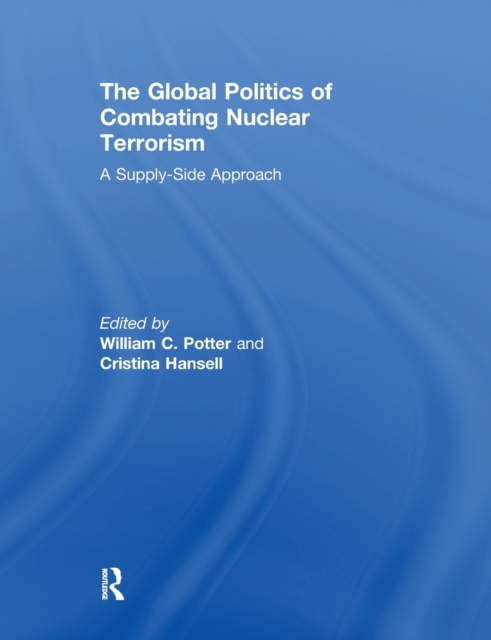 The Global Politics of Combating Nuclear Terrorism : A Supply-Side Approach, Paperback / softback Book