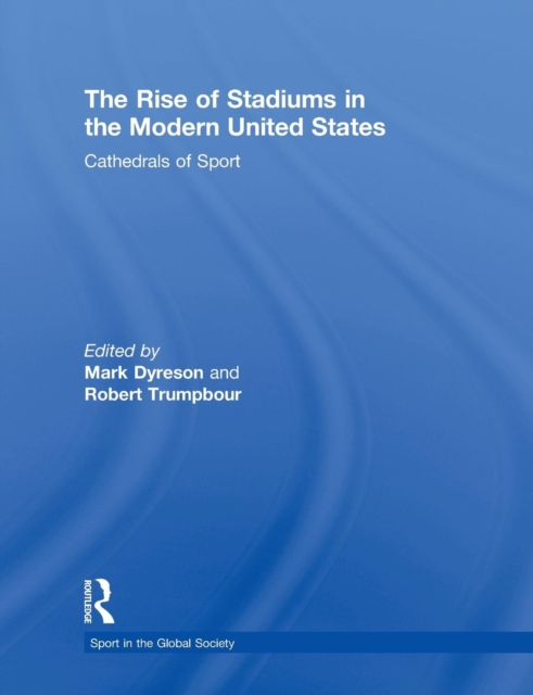 The Rise of Stadiums in the Modern United States : Cathedrals of Sport, Paperback / softback Book