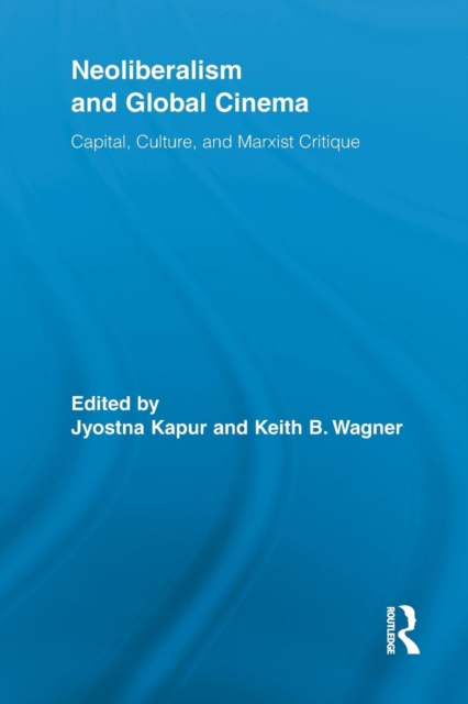 Neoliberalism and Global Cinema : Capital, Culture, and Marxist Critique, Paperback / softback Book