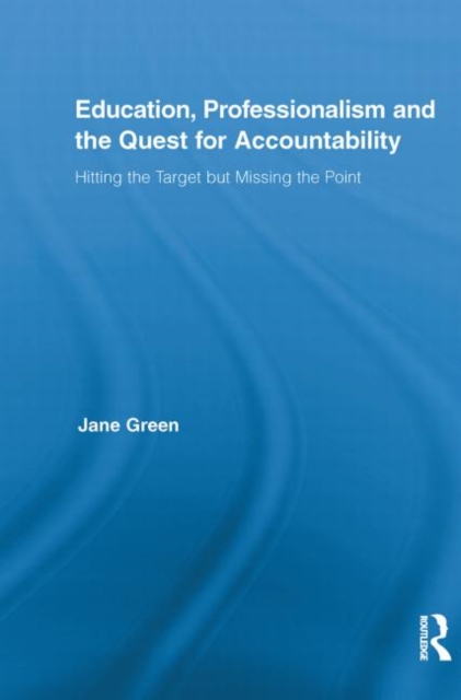 Education, Professionalism, and the Quest for Accountability : Hitting the Target but Missing the Point, Paperback / softback Book