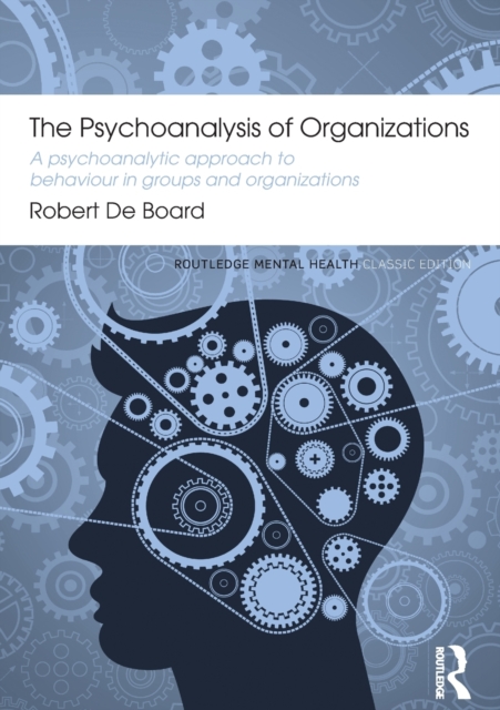 The Psychoanalysis of Organizations : A psychoanalytic approach to behaviour in groups and organizations, Paperback / softback Book