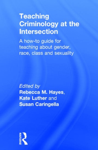Teaching Criminology at the Intersection : A how-to guide for teaching about gender, race, class and sexuality, Hardback Book