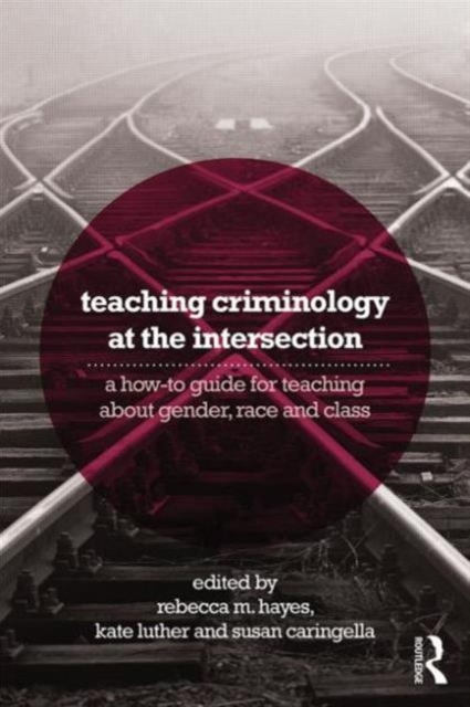 Teaching Criminology at the Intersection : A how-to guide for teaching about gender, race, class and sexuality, Paperback / softback Book
